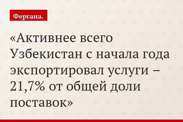 Активнее всего Узбекистан с начала года экспортировал услуги – 21,7% от общей доли поставок