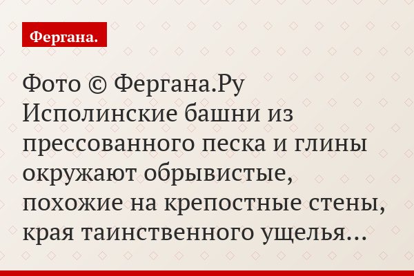 Фото © Фергана.Ру Исполинские башни из прессованного песка и глины окружают обрывистые, похожие на крепостные стены, края таинственного ущелья…