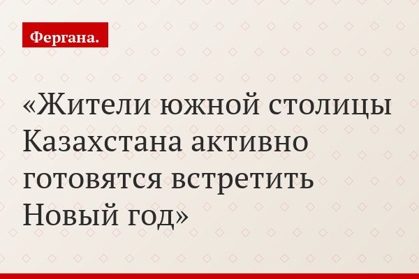Жители южной столицы Казахстана активно готовятся встретить Новый год