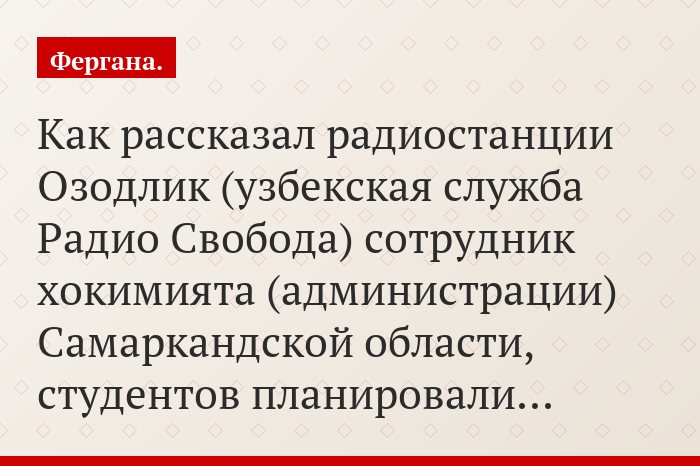 Как рассказал радиостанции Озодлик (узбекская служба Радио Свобода) сотрудник хокимията (администрации) Самаркандской области, студентов планировали…