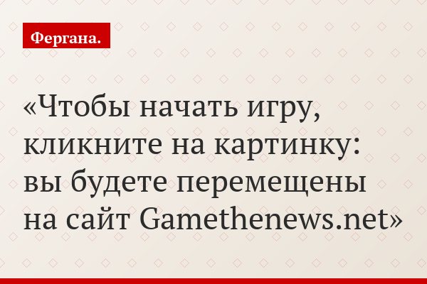Чтобы начать игру, кликните на картинку: вы будете перемещены на сайт Gamethenews.net