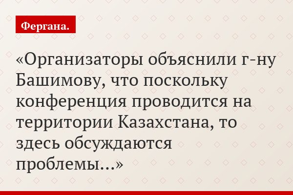 Организаторы объяснили г-ну Башимову, что поскольку конференция проводится на территории Казахстана, то здесь обсуждаются проблемы…