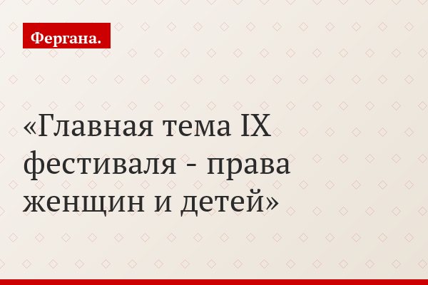 Главная тема IX фестиваля - права женщин и детей