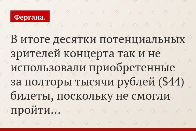 В итоге десятки потенциальных зрителей концерта так и не использовали приобретенные за полторы тысячи рублей ($44) билеты, поскольку не смогли пройти…