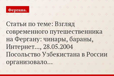 Статьи по теме: Взгляд современного путешественника на Фергану: чинары, бараны, Интернет..., 28.05.2004 Посольство Узбекистана в России организовало…
