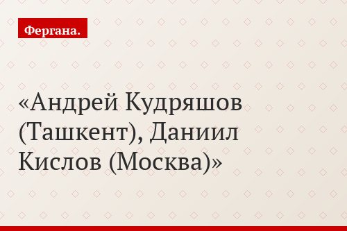 Андрей Кудряшов (Ташкент), Даниил Кислов (Москва)