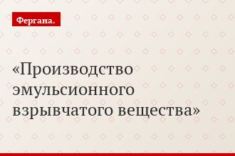 Производство эмульсионного взрывчатого вещества
