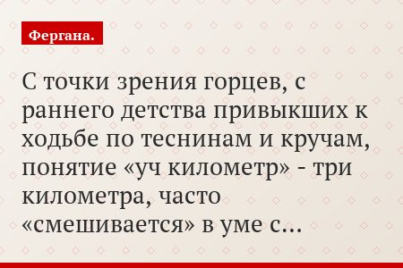 С точки зрения горцев, с раннего детства привыкших к ходьбе по теснинам и кручам, понятие «уч километр» - три километра, часто «смешивается» в уме с…