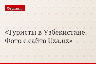 Туристы в Узбекистане. Фото с сайта Uza.uz