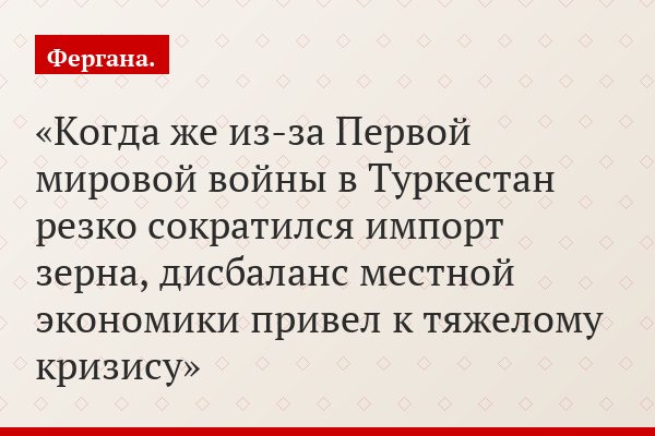 Когда же из-за Первой мировой войны в Туркестан резко сократился импорт зерна, дисбаланс местной экономики привел к тяжелому кризису