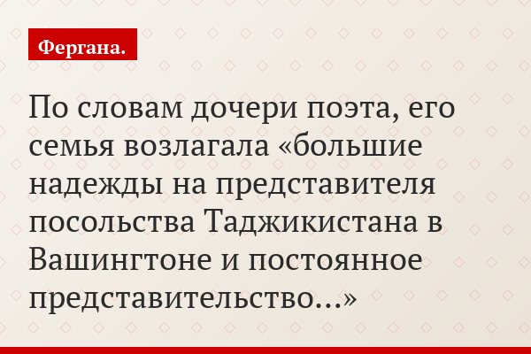 По словам дочери поэта, его семья возлагала «большие надежды на представителя посольства Таджикистана в Вашингтоне и постоянное представительство…»