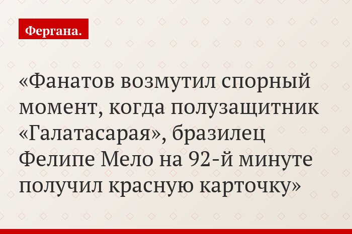 Фанатов возмутил спорный момент, когда полузащитник «Галатасарая», бразилец Фелипе Мело на 92-й минуте получил красную карточку