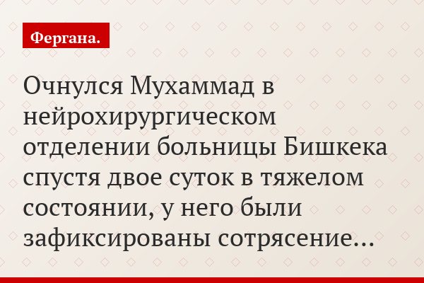 Очнулся Мухаммад в нейрохирургическом отделении больницы Бишкека спустя двое суток в тяжелом состоянии, у него были зафиксированы сотрясение…