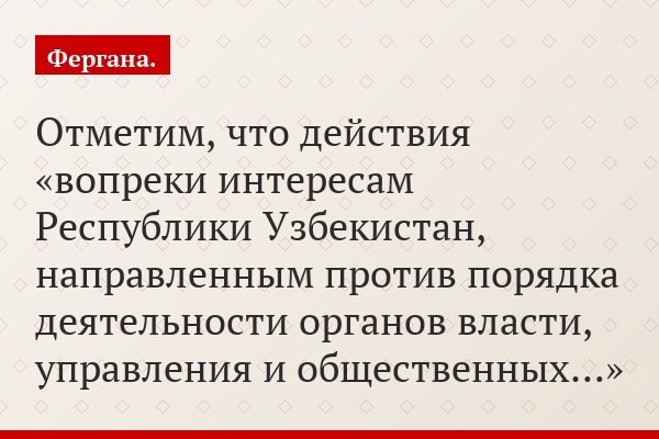 Отметим, что действия «вопреки интересам Республики Узбекистан, направленным против порядка деятельности органов власти, управления и общественных…»