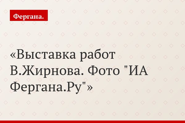 Выставка работ В.Жирнова. Фото "ИА Фергана.Ру"