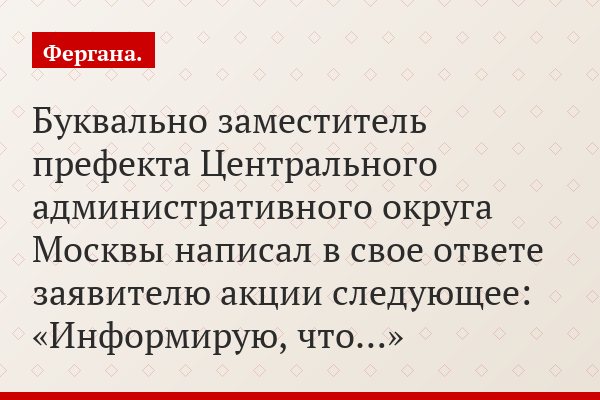 Буквально заместитель префекта Центрального административного округа Москвы написал в свое ответе заявителю акции следующее: «Информирую, что…»