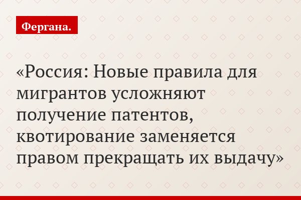 Россия: Новые правила для мигрантов усложняют получение патентов, квотирование заменяется правом прекращать их выдачу