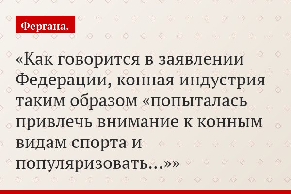 Как говорится в заявлении Федерации, конная индустрия таким образом «попыталась привлечь внимание к конным видам спорта и популяризовать…»