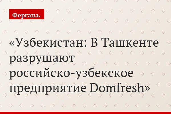 Узбекистан: В Ташкенте разрушают российско-узбекское предприятие Domfresh